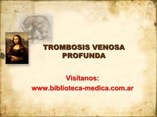 TROMBOSIS VENOSA
PROFUNDA
Visítanos:
www.biblioteca-medica.com.ar
 
