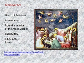 Giotto di Bondone
Lamentation
from the Interior
of the Arena Chapel
Padua, Italy
1305-1306
fresco
Medieval Art
http://www.youtube.com/watch?v=yW8qsL1n
DPM&feature=fvsr
 