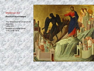 Medieval Art
Duccio di Buoninsegna
The Temptation of Christ on the
Mountain,
1308-1311
tempera on poplar panel
17 in. x 18 1/8 in
 