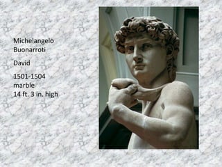 Michelangelo
Buonarroti
David
1501-1504
marble
14 ft. 3 in. high
 