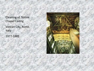 Cleaning of, Sistine
Chapel Ceiling
Vatican City, Rome,
Italy
1977-1989
 