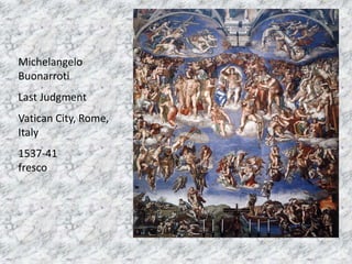 Michelangelo
Buonarroti
Last Judgment
Vatican City, Rome,
Italy
1537-41
fresco
 
