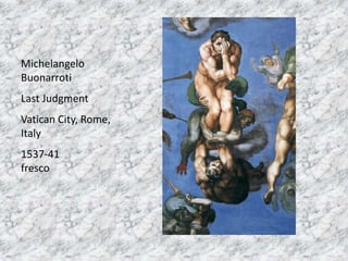 Michelangelo
Buonarroti
Last Judgment
Vatican City, Rome,
Italy
1537-41
fresco
 
