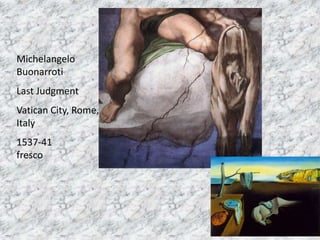 Michelangelo
Buonarroti
Last Judgment
Vatican City, Rome,
Italy
1537-41
fresco
 