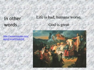 Life is bad, humans worse,
God is great
In other
words…
http://www.youtube.com/
watch?v=w9TGj2jrJk8
 