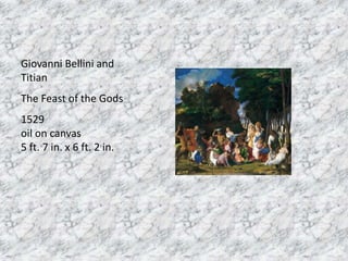 Giovanni Bellini and
Titian
The Feast of the Gods
1529
oil on canvas
5 ft. 7 in. x 6 ft. 2 in.
 