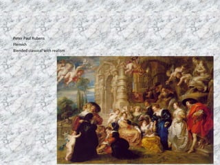Peter Paul Rubens
Flemish
Blended classical with realism
 