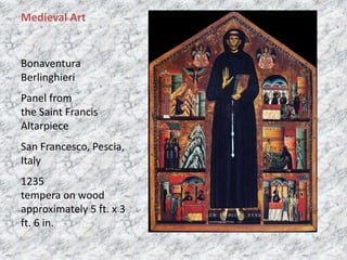 Medieval Art
Bonaventura
Berlinghieri
Panel from
the Saint Francis
Altarpiece
San Francesco, Pescia,
Italy
1235
tempera on wood
approximately 5 ft. x 3
ft. 6 in.
 