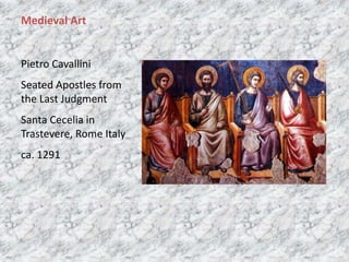 Pietro Cavallini
Seated Apostles from
the Last Judgment
Santa Cecelia in
Trastevere, Rome Italy
ca. 1291
Medieval Art
 