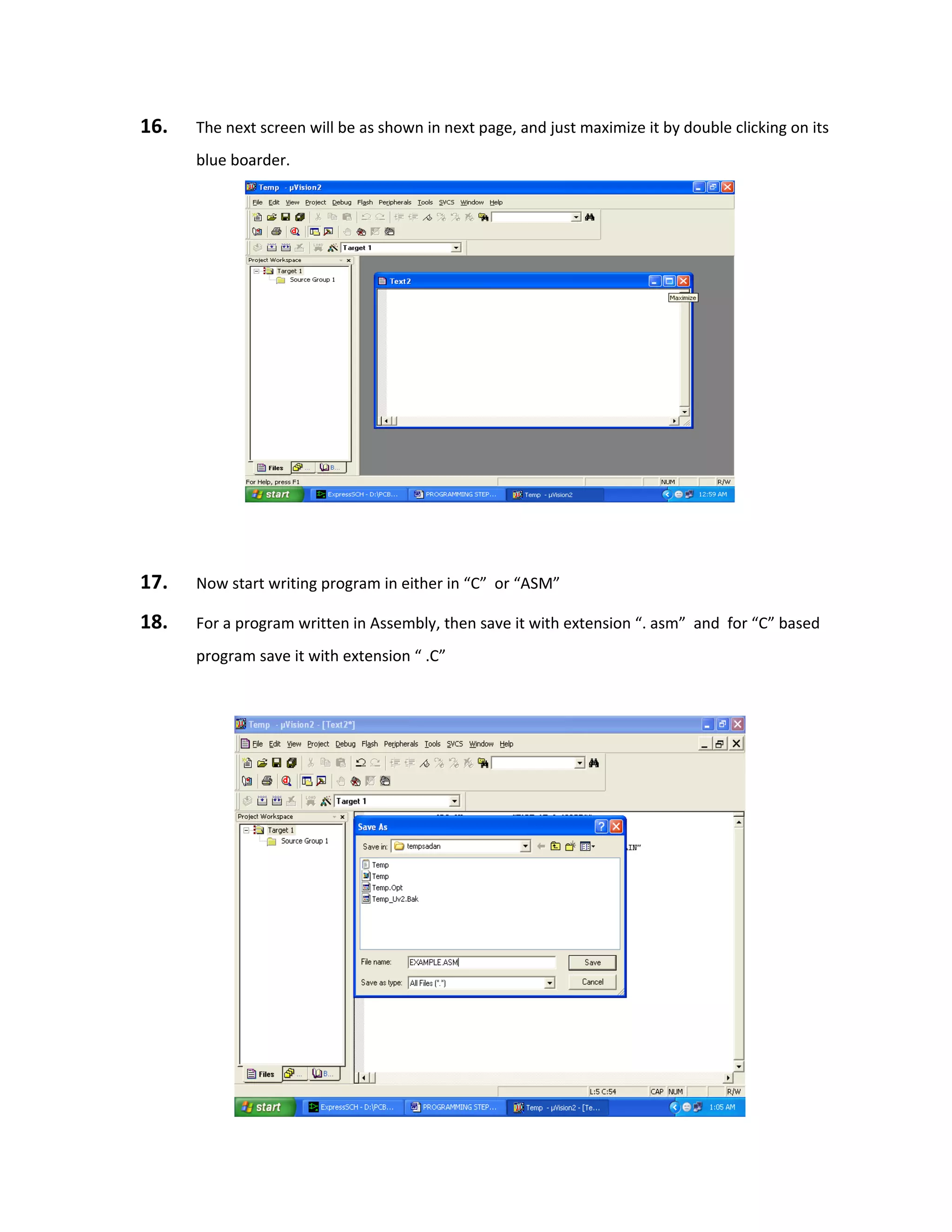 16. The next screen will be as shown in next page, and just maximize it by double clicking on its
blue boarder.
17. Now start writing program in either in “C” or “ASM”
18. For a program written in Assembly, then save it with extension “. asm” and for “C” based
program save it with extension “ .C”
 