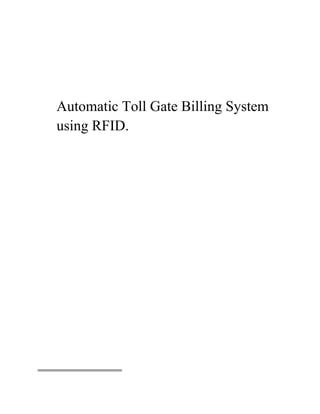 Automatic Toll Gate Billing System
using RFID.
 
