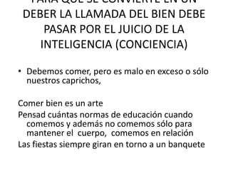 ES UN DEBER OÍR LA VOZ DE LOS
BIENES
• OÍR EL MANDATO DEL DEBER ES UN BIEN
 