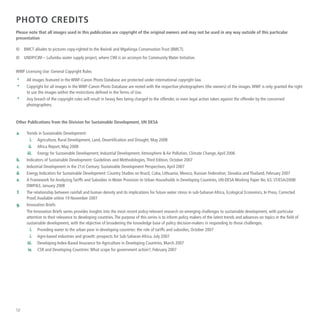 58
PHOTO CREDITS
Please note that all images used in this publication are copyright of the original owners and may not be used in any way outside of this particular
presentation
©  BMCT alludes to pictures copy-righted to the Bwindi and Mgahinga Conservation Trust (BMCT).
©  UNDP/CWI – Lufumbu water supply project, where CWI is an acronym for Community Water Initiative.
WWF Licensing Use: General Copyright Rules
	*	 All images featured in the WWF-Canon Photo Database are protected under international copyright law.
	*	 Copyright for all images in the WWF-Canon Photo Database are rested with the respective photographers (the owners) of the images.WWF is only granted the right
to use the images within the restrictions defined in the Terms of Use.
	*	 Any breach of the copyright rules will result in heavy fees being charged to the offender, or even legal action taken against the offender by the concerned
photographers.
Other Publications from the Division for Sustainable Development, UN DESA
	a.	 Trends in Sustainable Development:
	 i.	 Agriculture, Rural Development, Land, Desertification and Drought, May 2008
	 ii.	 Africa Report, May 2008
	iii.	 Energy for Sustainable Development, Industrial Development,Atmosphere  Air Pollution, Climate Change,April 2006
	b.	 Indicators of Sustainable Development: Guidelines and Methodologies,Third Edition, October 2007
	c.	 Industrial Development in the 21st Century: Sustainable Development Perspectives,April 2007
	d.	 Energy Indicators for Sustainable Development: Country Studies on Brazil, Cuba, Lithuania, Mexico, Russian Federation, Slovakia and Thailand, February 2007
	e.	 A Framework for Analyzing Tariffs and Subsidies in Water Provision to Urban Households in Developing Countries, UN-DESA Working Paper No. 63, ST/ESA/2008/
DWP/63, January 2008
	f.	 The relationship between rainfall and human density and its implications for future water stress in sub-Saharan Africa, Ecological Economics, In Press, Corrected
Proof,Available online 19 November 2007
	g.	 Innovation Briefs:
	 	 The Innovation Briefs series provides insights into the most recent policy-relevant research on emerging challenges to sustainable development, with particular
attention to their relevance to developing countries.The purpose of this series is to inform policy makers of the latest trends and advances on topics in the field of
sustainable development, with the objective of broadening the knowledge base of policy decision-makers in responding to those challenges.
	 i.	 Providing water to the urban poor in developing countries: the role of tariffs and subsidies, October 2007
	 i.	 Agro-based industries and growth: prospects for Sub-Saharan Africa, July 2007
	iii.	 Developing Index-Based Insurance for Agriculture in Developing Countries, March 2007
	iv.	 CSR and Developing Countries:What scope for government action?, February 2007
 