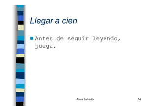 Adela Salvador 54
Llegar a cien
Antes de seguir leyendo,
juega.
 