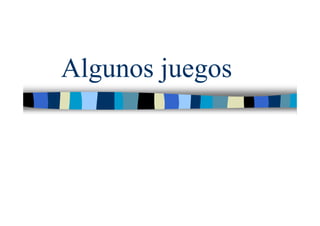 Algunos juegos
 