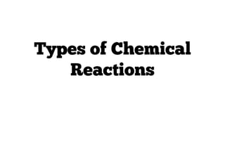 Types of Chemical
Reactions
 