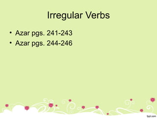 Irregular Verbs
• Azar pgs. 241-243
• Azar pgs. 244-246
 