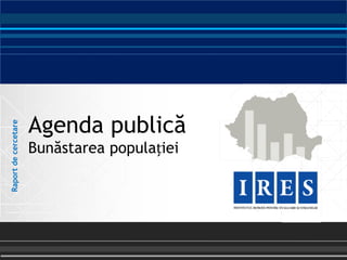 Agenda publică
Bunăstarea populației
Raportdecercetare
 
