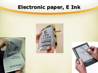 Electronic paper, E Ink
 