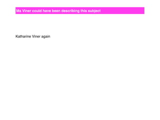 Ms Viner could have been describing this subject

Katharine Viner again

 