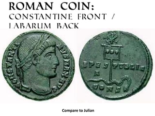 Roman Coin:
Constantine Front /
Labarum Back

Compare to Julian

 
