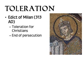 Toleration
• Edict of Milan (313
AD)
– Toleration for
Christians
– End of persecution

 