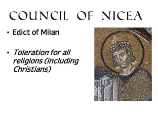 Council of Nicea
• Edict of Milan
• Toleration for all

religions (including
Christians)

 