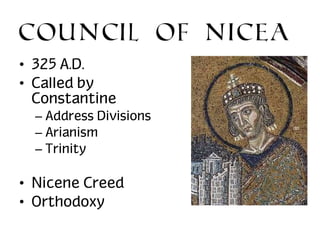 Council of Nicea
• 325 A.D.
• Called by
Constantine
– Address Divisions
– Arianism
– Trinity

• Nicene Creed
• Orthodoxy

 