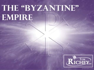 THE “BYZANTINE”
EMPIRE

 