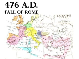 476 A.D.
Fall of rome

 