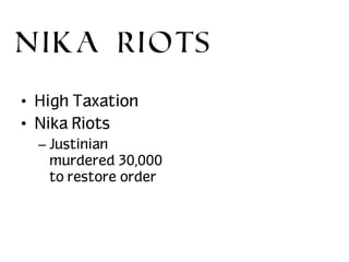 NikA Riots
• High Taxation
• Nika Riots
– Justinian
murdered 30,000
to restore order

 