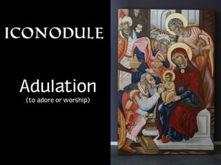 Iconodule

Adulation
(to adore or worship)

 
