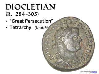 Diocletian
(r. 284-305)
• “Great Persecution”
• Tetrarchy [Next Slide]

Coin Photo by Ingsoc

 