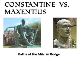 Constantine vs.
Maxentius

Battle of the Milvian Bridge

 