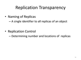 Replication Transparency
• Naming of Replicas
– A single identifier to all replicas of an object
• Replication Control
– Determining number and locations of replicas
34
 