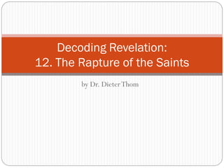 Decoding Revelation:
12. The Rapture of the Saints
by Dr. Dieter Thom

 