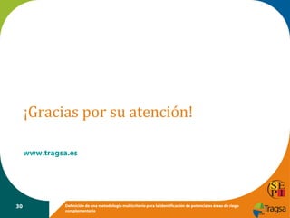 ¡Gracias por su atención!
www.tragsa.es

30

Definición de una metodología multicriterio para la identificación de potenciales áreas de riego
complementario

 