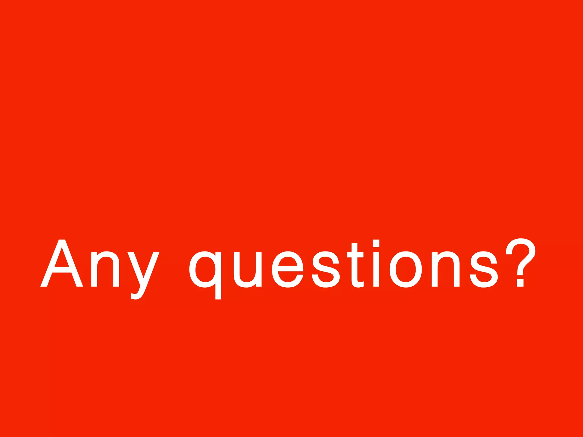 Any questions?

 