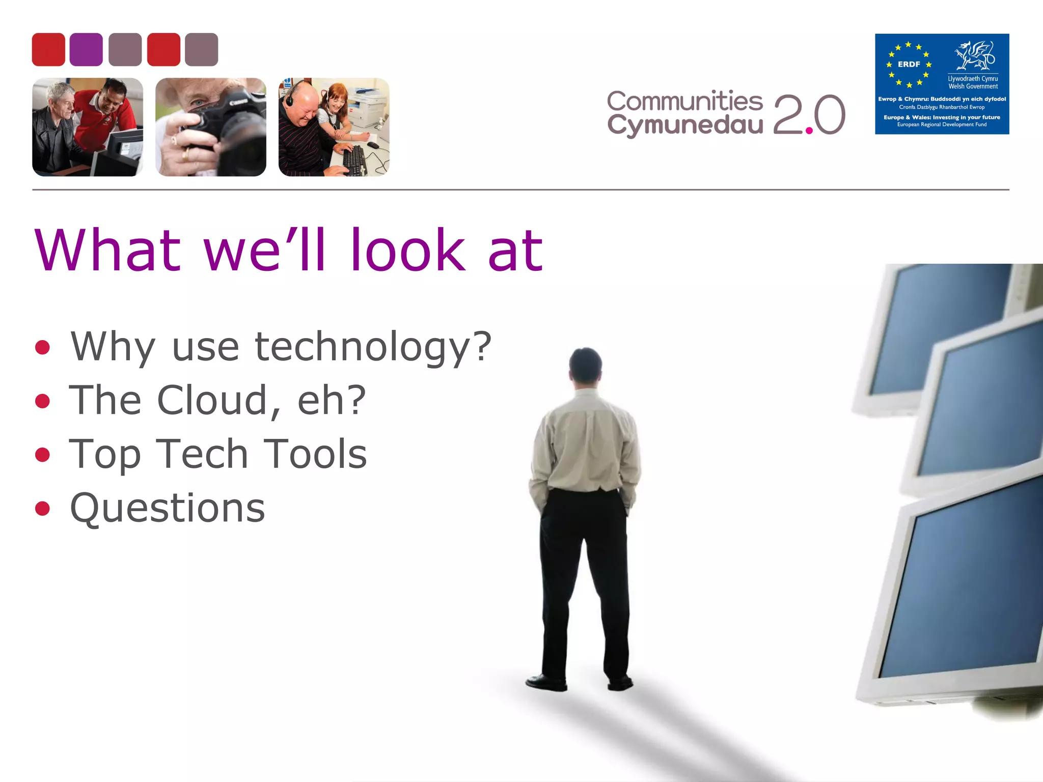 What we’ll look at
•
•
•
•

Why use technology?
The Cloud, eh?
Top Tech Tools
Questions

 