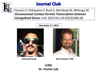 Journal Club

December 3rd, 2013

Farhoud Faraji

Kent Hunter, PhD

LCBG
Dr. Hunter Lab

 