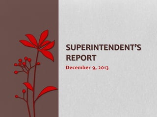 SUPERINTENDENT’S
REPORT
December 9, 2013

 