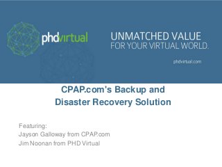 CPAP.com's Backup and
Disaster Recovery Solution
Featuring:
Jayson Galloway from CPAP.com
Jim Noonan from PHD Virtual

 
