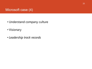 33

Microsoft case (4)
• Understand company culture
• Visionary
• Leadership track records

 