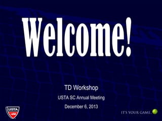 TD Workshop
USTA SC Annual Meeting
December 6, 2013

 