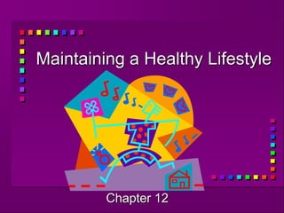 Maintaining a Healthy Lifestyle

Chapter 12

 