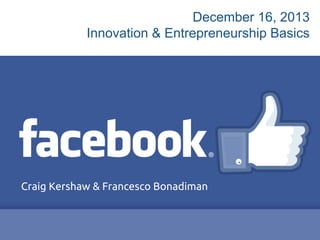 December 16, 2013
Innovation & Entrepreneurship Basics

Craig Kershaw & Francesco Bonadiman

 