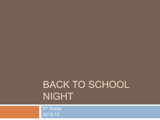 BACK TO SCHOOL
NIGHT
5th Grade
2012-13
 