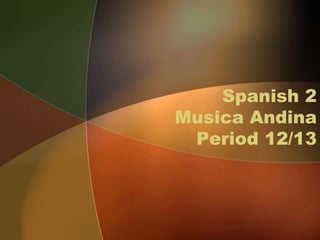 Spanish 2MusicaAndinaPeriod 12/13 