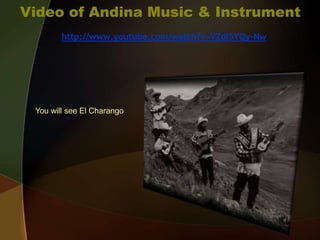 Video of Andina Music & Instrumenthttp://www.youtube.com/watch?v=VZdI5YQy-NwYou will see El Charango