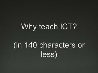 Why teach ICT?

(in 140 characters or
        less)
 